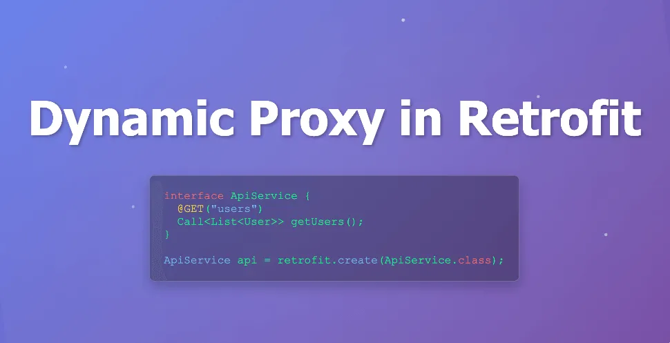 How Retrofit Uses Java Dynamic Proxy to Create API Magic